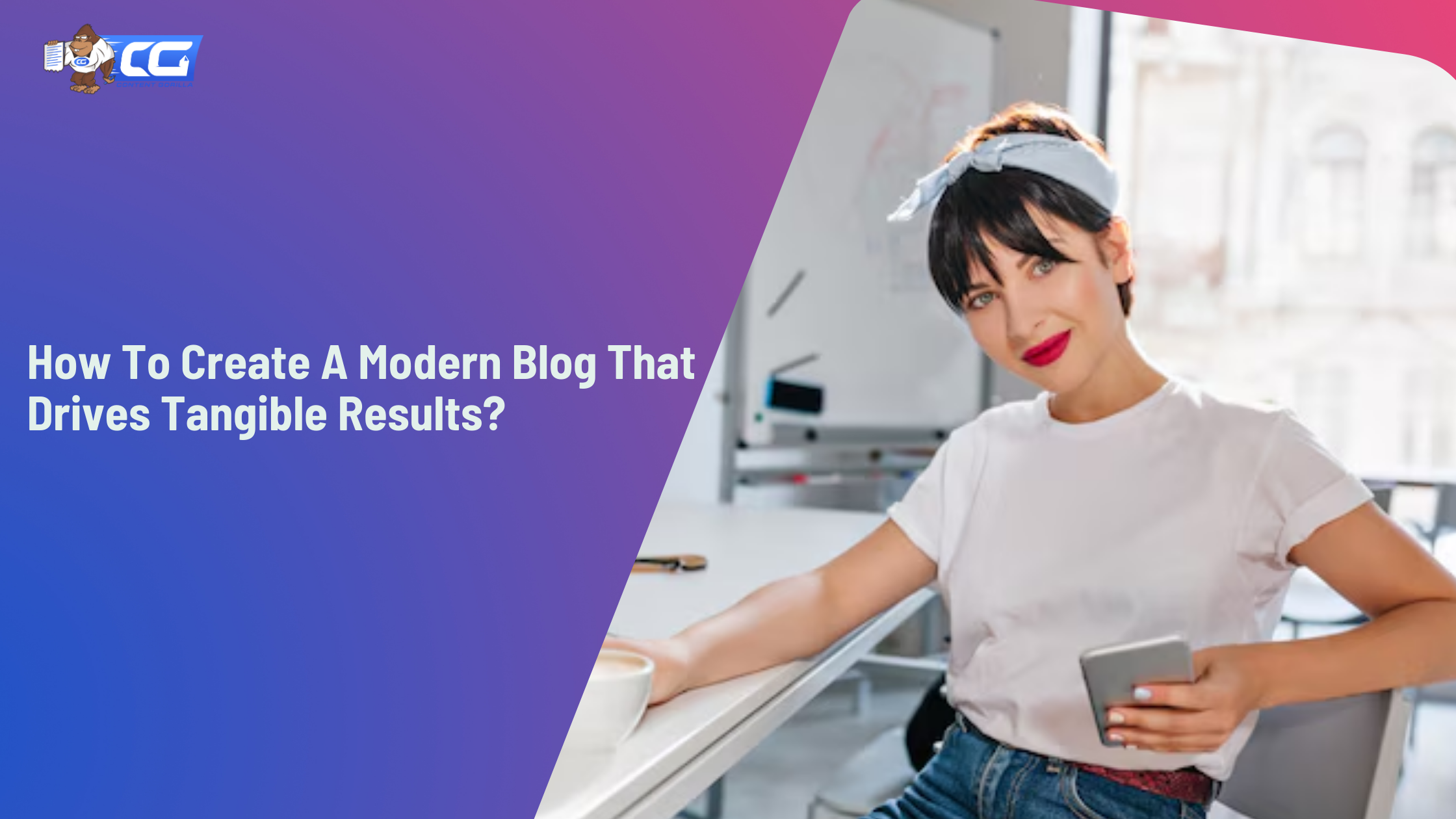 How To Create A Modern Blog That Drives Tangible Results?