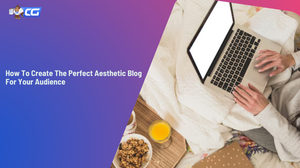 How To Create The Perfect Aesthetic Blog For Your Audience