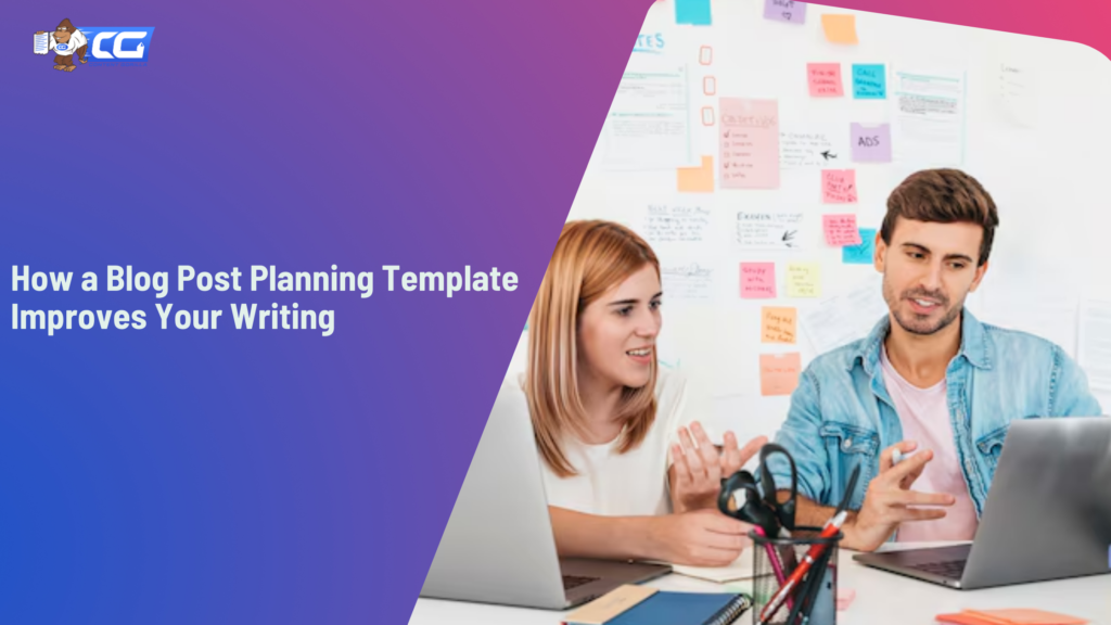 How a Blog Post Planning Template Improves Your Writing