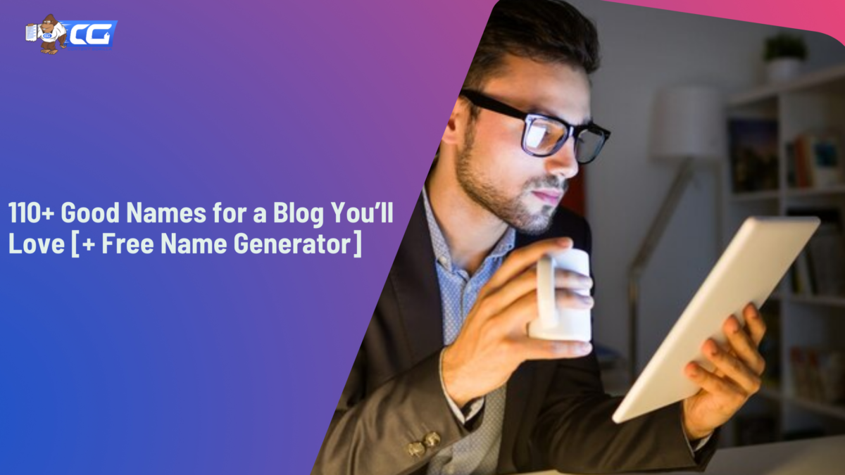 110+ Good Names for a Blog You’ll Love [+ Free Name Generator]