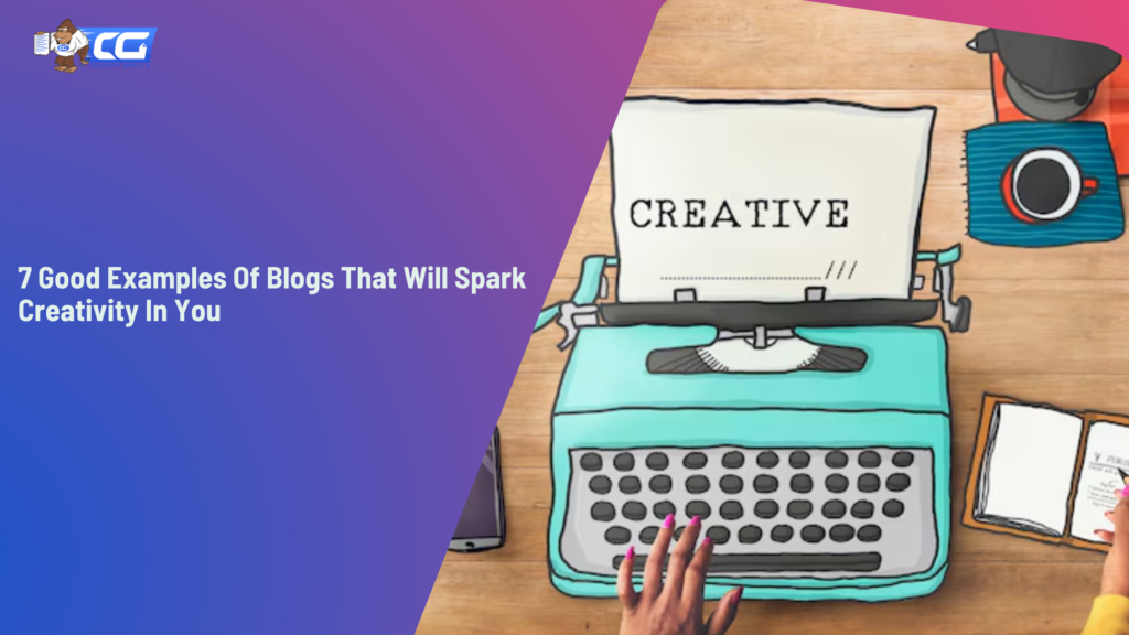 7 Good Examples Of Blogs That Will Spark Creativity In You